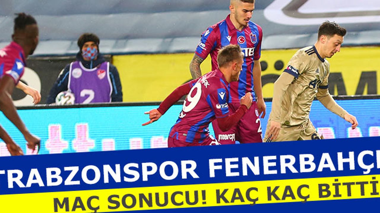 Trabzonspor Fenerbahçe Maç Sonucu! 28 Şubat Fener Trabzon kaç kaç bitti?