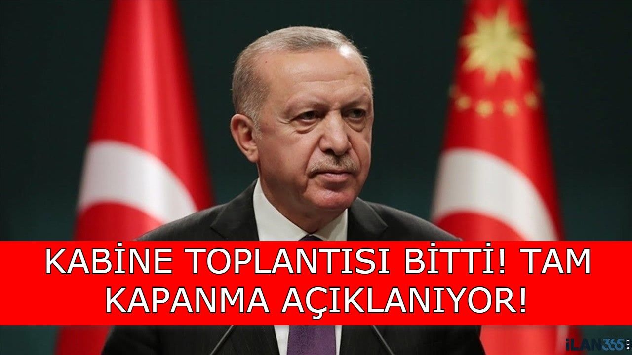 Son Dakika! Erdoğan Açıklıyor! Kabine Toplantısı Sonrası Tam Kapanma Geldi Mi?