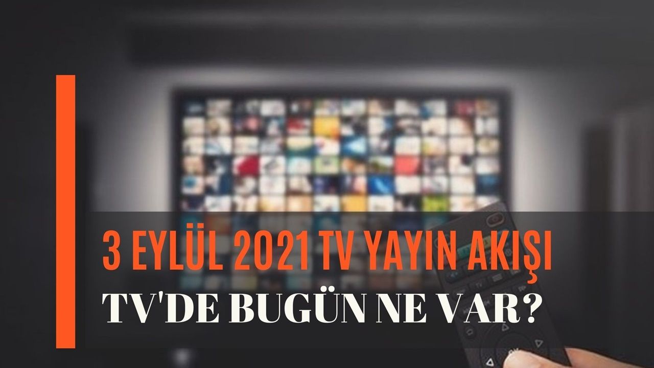 3 Eylül 2021 TV'de bugün ne var? ATV, Kanal D, Fox, Show TV, Star, TRT1, TV8 ve Kanal 7 3 Eylül 2021 TV yayın akışı