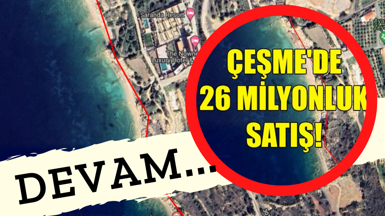 Satışa Devam! İstanbul Ve Çeşme'de Kalan Yerler İçin Düğmeye Basıldı! Denize Sıfır Arazi Satışa Çıktı!