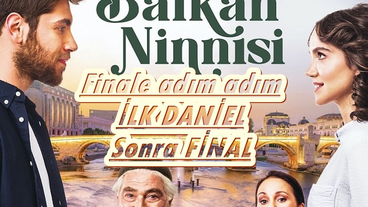 Balkan Ninnisi Daniel ölecek mi sorusu ile final sahnesi belirecek Bir de gün değişikliği ispatı olacak