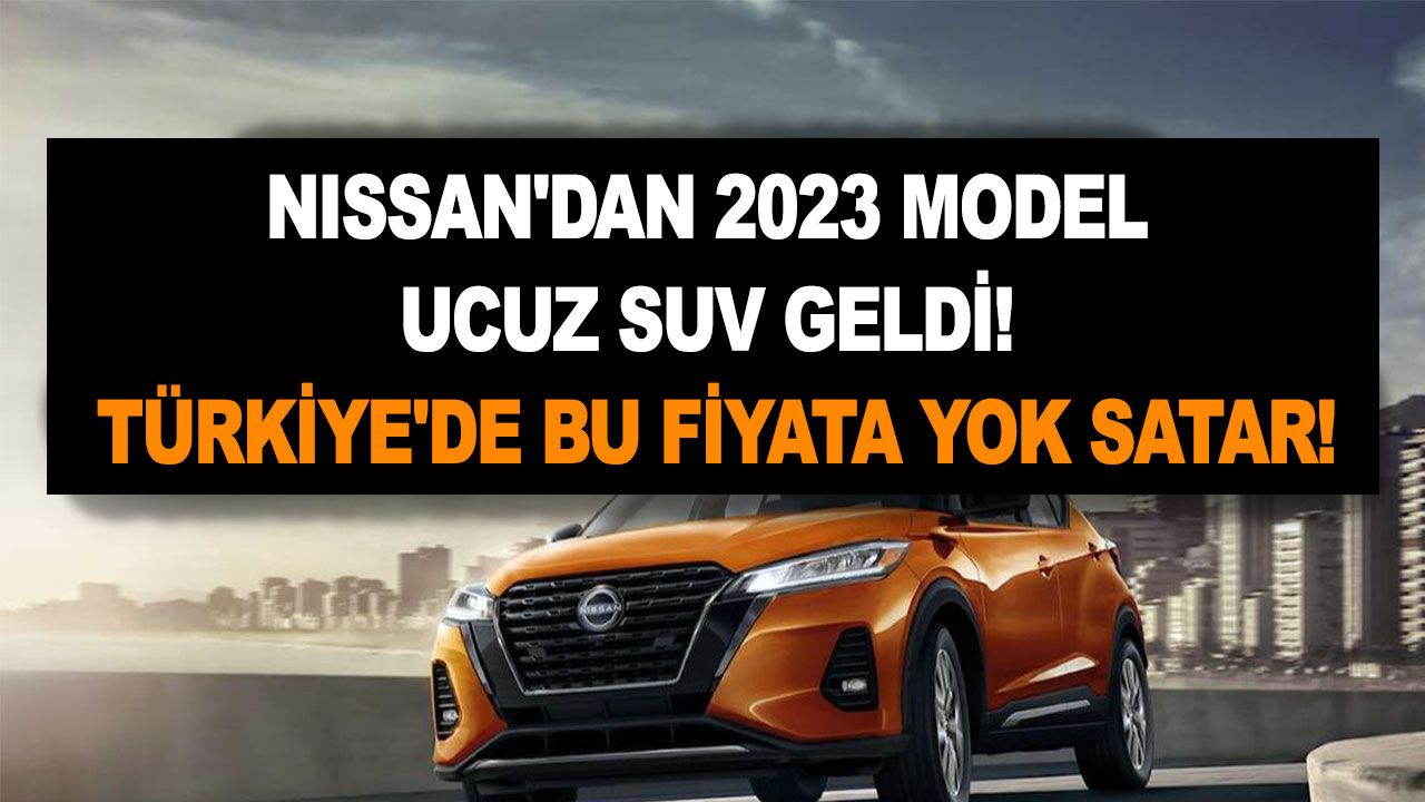 Nissan'dan 2023 model ucuz SUV geldi! Türkiye'de bu fiyata yok satar!