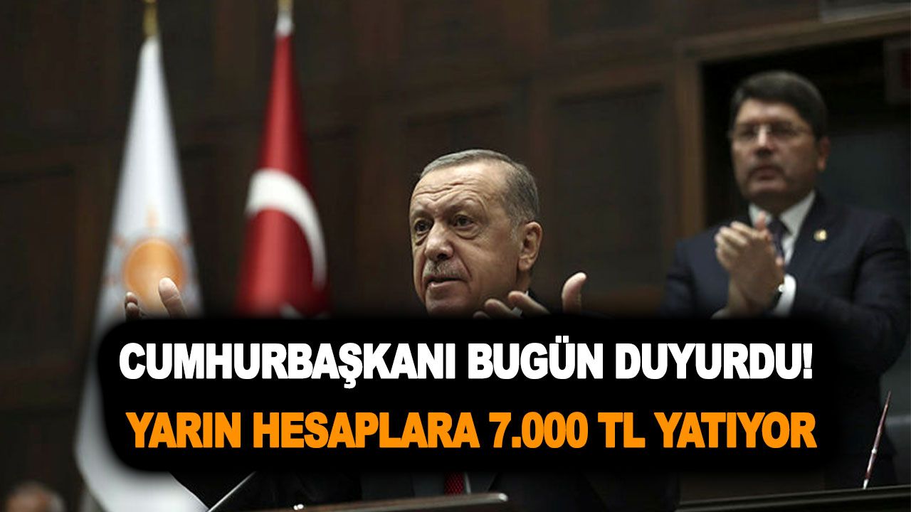 Başvurular başladı! Cumhurbaşkanı Erdoğan bugün duyurdu! Yarın hesaplara 7.000 TL yatıyor