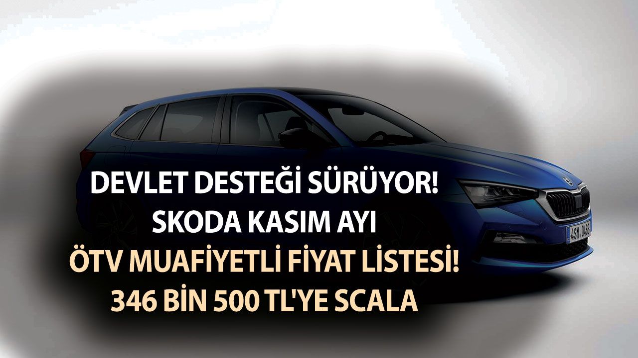 Devlet desteği sürüyor! Skoda Kasım ayı ÖTV muafiyetli fiyat listesi! 346 bin 500 TL'ye Scala