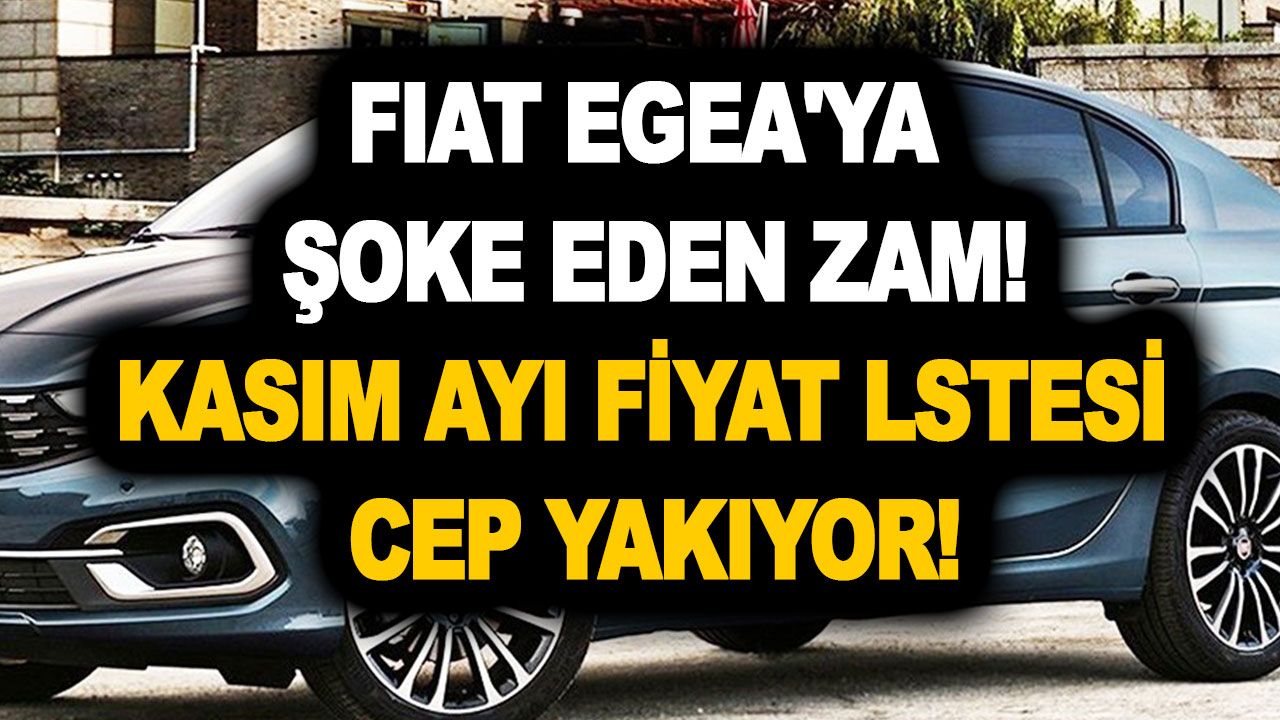 Fiat Egea'ya şoke eden zam: İşte Kasım 2022 fiyat listesi egea sedan, egea hatchback easy, urban, lounge fiyatları