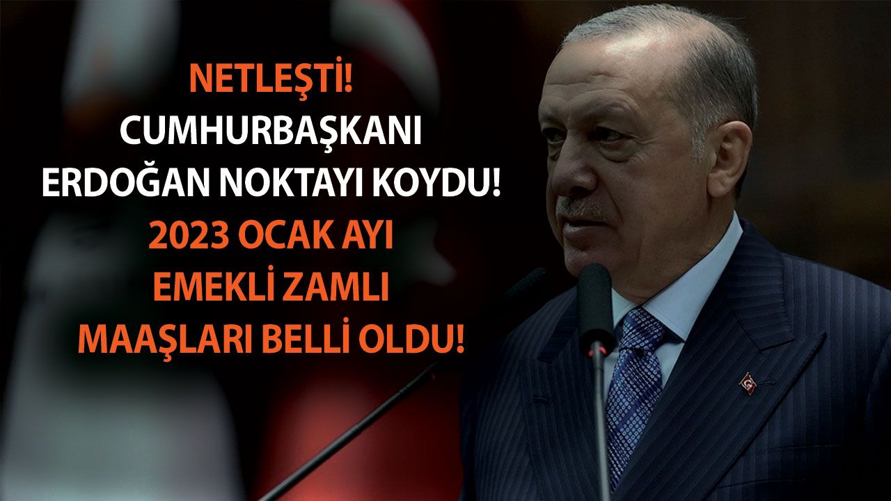 NETLEŞTİ! Cumhurbaşkanı Erdoğan noktayı koydu! 2023 Ocak ayı emekli zamlı maaşları belli oldu