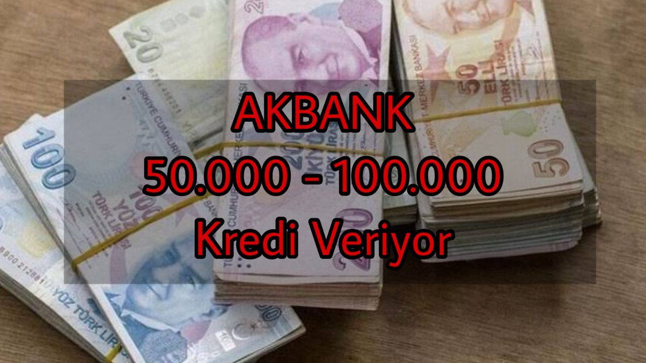 Akbank’ tan Üç Ay Ertelemeli Kredi! Herkese 50.000 TL – 100.000 TL!