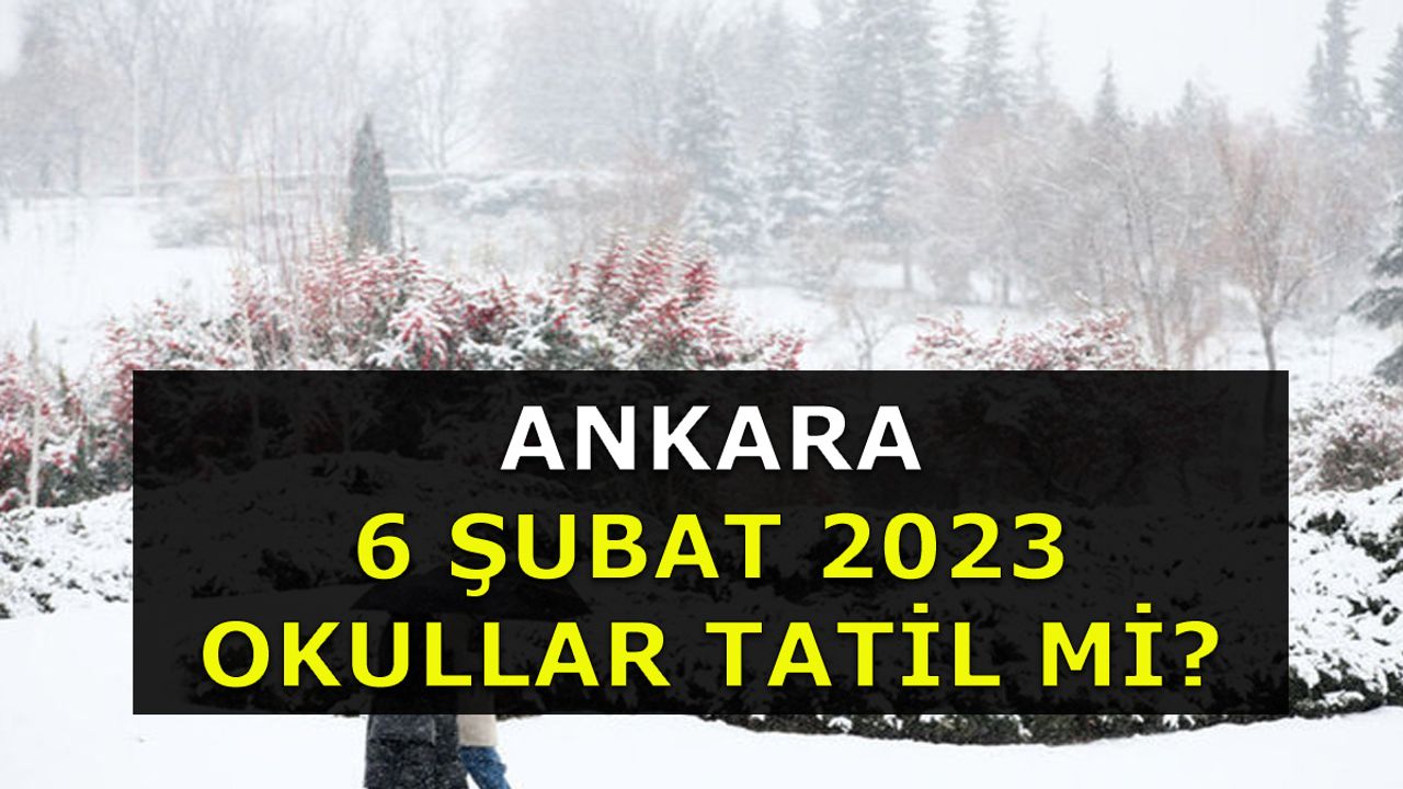 Ankara'da okullar tatil mi? 6 Şubat 2023 pazartesi Ankara Valiliği kar tatili açıkladı mı?