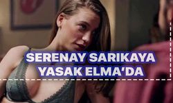 Serenay Sarıkaya Yasak Elma dizisine dahil oldu! Hayranları sevinçten havaya uçtu