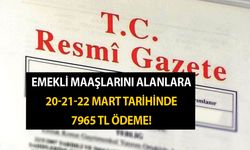 Gece 23.15'te Resmi Gazetede Duyuruldu! Emekli Maaşlarını Alanlara 20-21-22 Mart Tarihinde 7965 TL Ödeme!