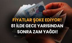 Fiyatlar Şoke Ediyor! 81 İlde Gece Yarısından Sonra Zam Yağdı!