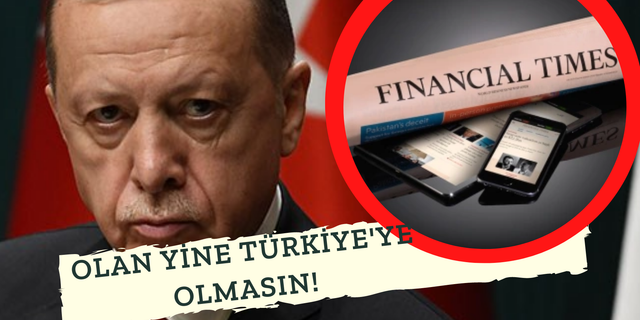 Dünya Bu Manşeti Konuşuyor! Financial Times "Erdoğan Oyun Oyuyor" Diyerek Uyardı!