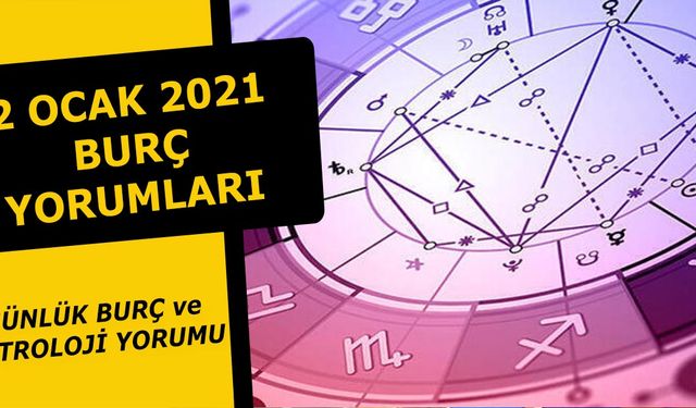 2 Ocak burç yorumları - 2 Ocak 2021 Cumartesi Günlük Burç ve astroloji yorumu