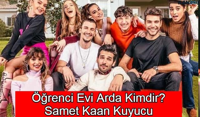 Öğrenci Evi Arda Kimdir? Samet Kaan Kuyucu Kaç Yaşında? Sevgilisi Kim?