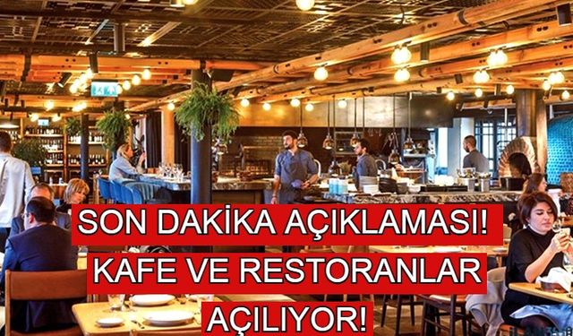 Son Dakika Açıklaması! Restoranlar ve Kafeler Açılıyor!