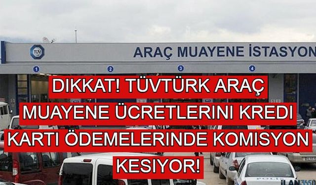 Dikkat! TÜVTÜRK Araç Muayene Ücretlerini Kredi Kartı Ödemelerinde Komisyon Kesiyor!