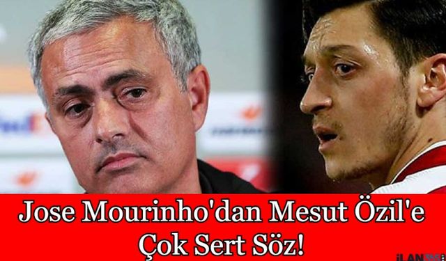 Jose Mourinho'dan Mesut Özil'e Çok Sert Sözler!