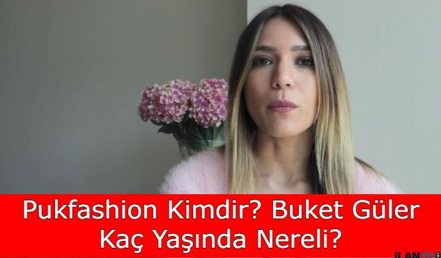 Pukfashion Kimdir? Buket Güler Kaç Yaşında Nereli?