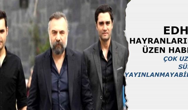 Eşkiya Dünyaya Hükümdar Olmaz hayranlarını üzen haber! ATV EDHO arasında kriz var