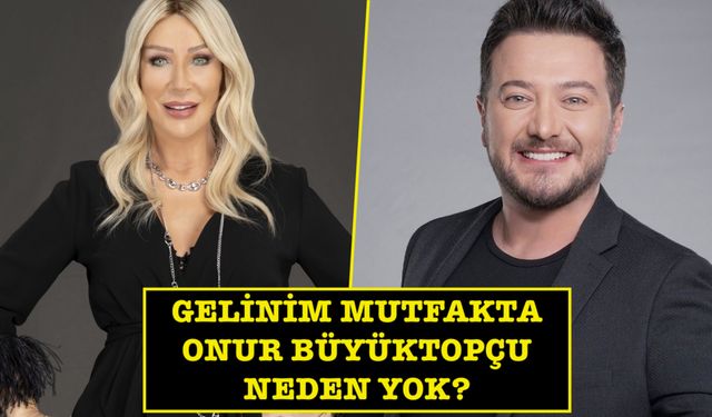 Gelinim Mutfakta Onur Büyüktopçu neden yok? Ayrıldı mı kovuldu mu