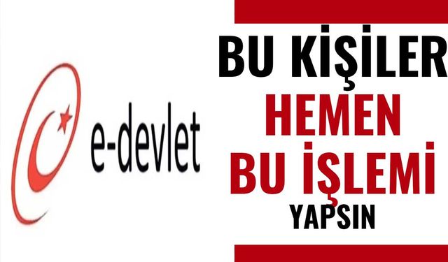 Flaş Açıklama! Bu Kişilerin E-Devlet Üzerinden Bu İşlemi Yapması Gerekiyor