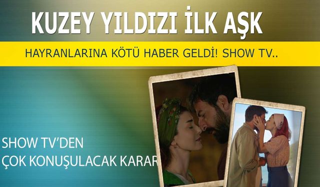 Kuzey Yıldızı İlk Aşk hayranlarına kötü haber! Show TV'den Kuzey Yıldızı dizisi için üzücü haber geldi!