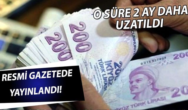 Resmi Gazetede Yayınlandı! O Süre 2 Ay Daha Geçerli Olacak!