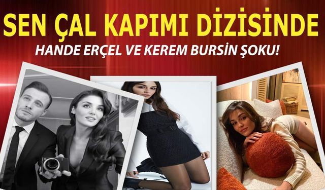 Sen Çal Kapımı dizisinde sürpriz ayrılık! Başroller Hande Erçel ve Kerem Bursin yeni dizide! Yeni başroller geliyor!