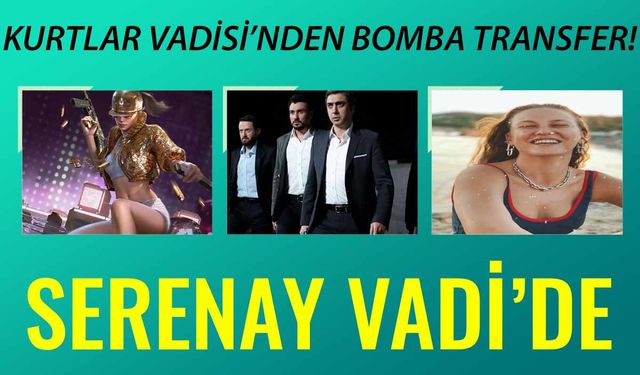 Kurtlar Vadisine bomba transfer! Serenay Sarıkaya Vadide!