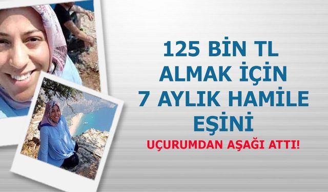 125 Bin TL Almak için 7 aylık hamile eşini uçurumdan attı! Kumar borcundan kurtulmak için..