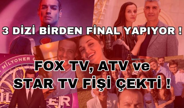 Ekranda 3 Dizi Final Yapmaya Hazırlanıyor! FOX TV, ATV ve Star TV Fişi Çekti