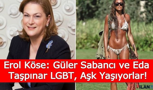 Erol Köse'den Şok Açıklama: Güler Sabancı ve Eda Taşpınar LGBT, Aşk Yaşıyorlar!