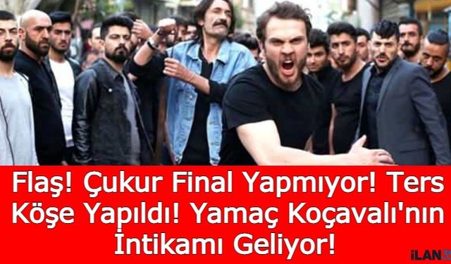 Flaş Flaş! Çukur Final Yapmıyor! Ters Köşe Yapıldı!