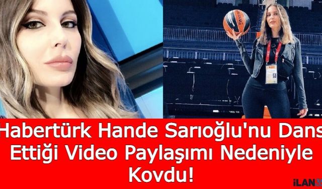 Habertürk Hande Sarıoğlu'nu Dans Ettiği Video Paylaşımı Nedeniyle Kovdu!