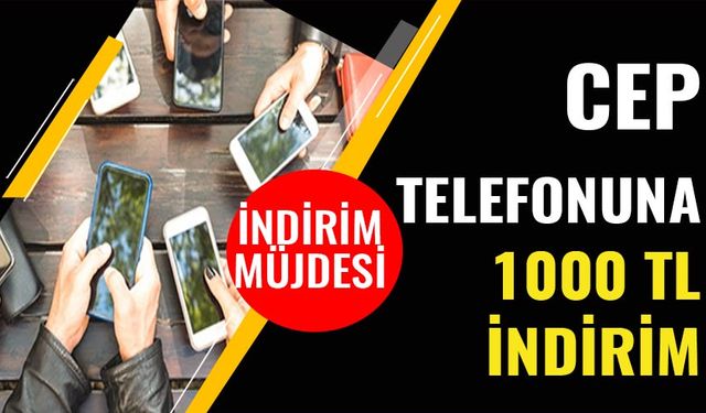 Cep Telefonlarına 1000 TL İndirim!