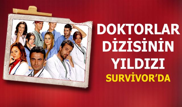 Doktorlar dizisinin Yıldız İsmi Survivor kadrosunda! Ünlüler Kadrosuna Sürpriz İsim