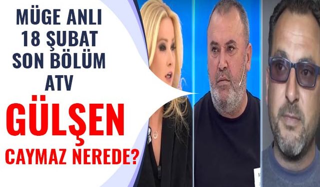 Müge Anlı 18 Şubat 2021! Gülşen Caymaz nerede? Bulundu mu? Coşkun mu kaçırdı!