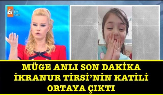 15 Şubat Müge Anlı son dakika İkranur Tirsi'nin katili bulundu! Katil aile ferdi çıktı