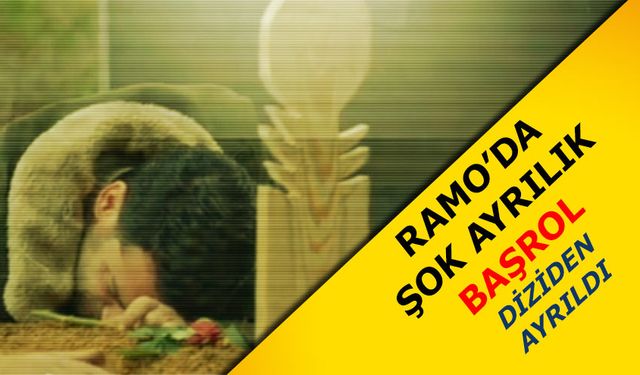 Ramo'da şok ayrılık! Başrol diziden çıktı hayranları şokta