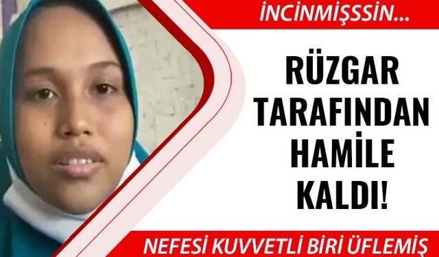 Rüzgar tarafından hamile kalan kadın bir saatte bebek doğurdu! 'Rüzgar esti, hamile kaldım'