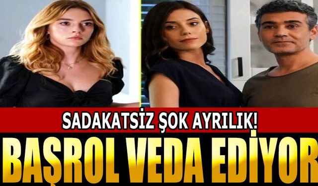 Sadakatsiz dizisinden beklenmedik ayrılık gerçekleşti! Başrol senaryo gereği ölerek veda ediyor!