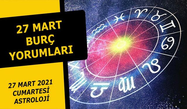 27 Mart Burç Yorumları - 27 Mart 2021 Cumartesi Günlük Burç ve astroloji yorumu