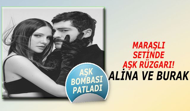 Maraşlı setinde aşk rüzgarı! Alina Boz ve Burak Deniz sevgili! Aşk yaşıyorlar