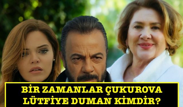 Çukurova'da Hülya Darcan sürprizi! Bir Zamanlar Çukurova Lütfiye Duman kimdir?