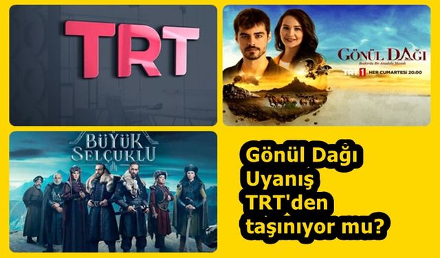 Gönül Dağı, Uyanış Büyük Selçuklu paralı platforma geçiyor TRT 0 'da olacak Barbaros'ta bu yüzden başlamamış