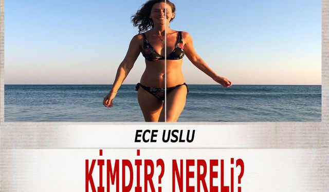 Ece Uslu Kimdir? Nereli? Kaç Yaşında? Dizileri