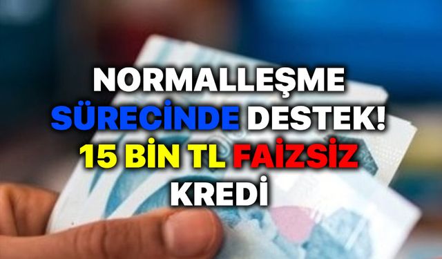 Normalleşme Sürecinde devlet desteği! 15 bin TL Faizsiz Kredi Detayları belli oldu!