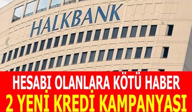 Halkbank hesabı olanlar dikkat! Zam Geldi vatandaş kahroldu! 2 Kredi kampanyası duyurdu