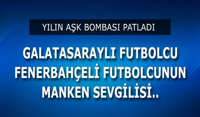 Galatasaraylı futbolcu Fenerbahçeli futbolcunun manken sevgilisi ayarttı!