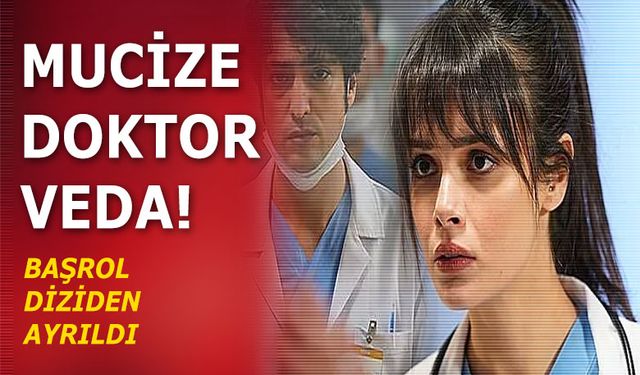 Mucize Doktor dizisinde Üzen Ayrılık! Başrol diziden ayrıldı!